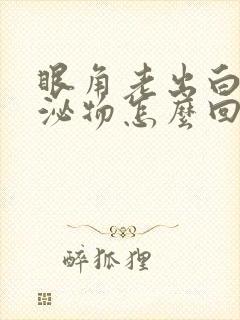 眼角老出白色分泌物怎么回事