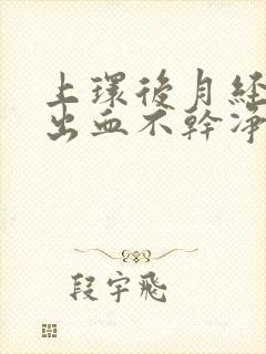 上环后月经一直出血不干净怎么办