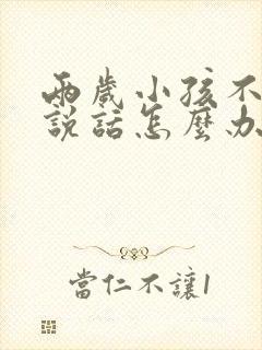 两岁小孩不愿意说话怎么办