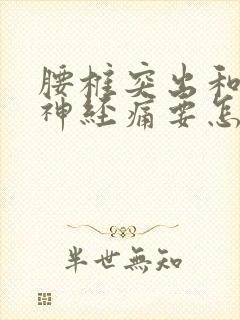 腰椎突出和坐骨神经痛要怎么治疗