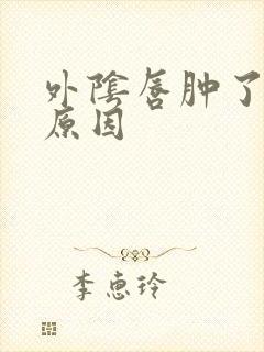 外阴唇肿了什么原因