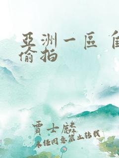 亚洲一区 自拍偷拍