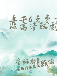 妻子6免费完整版高清韩剧