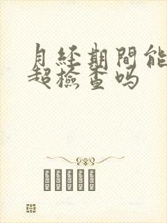 月经期间能做b超检查吗