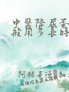 中医降尿蛋白一般用多长时间