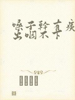 嗓子干有痰咳不出咽不下