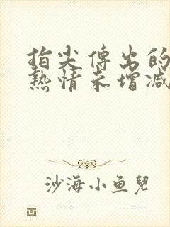 指尖传出的真挚热情未增减第一季