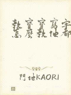 教宝宝写字但是怎么教他都不会怎么办