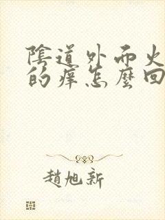 阴道外面火辣辣的痒怎么回事