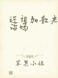 近视加散光可以治吗