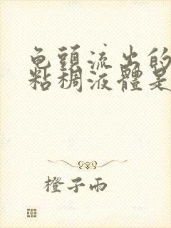 龟头流出的透明粘稠液体是什么