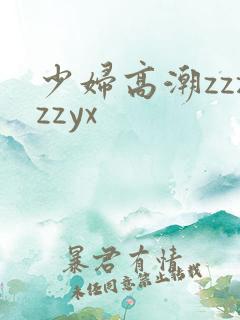 少妇高潮zzzzzyx