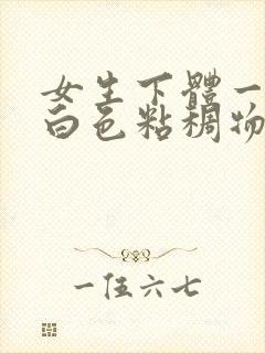 女生下体一直流白色粘稠物怎么办