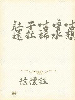 肚子咕噜咕噜叫还拉稀水想吐