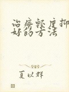 治疗轻度抑郁较好的方法