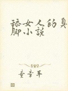 舔女人的臭丝袜脚小说