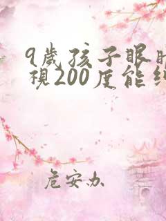 9岁孩子眼睛近视200度能纠正过来吗