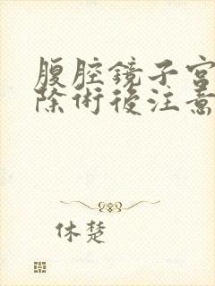 腹腔镜子宫全切除术后注意事项