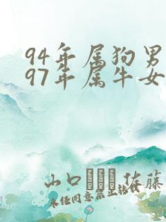 94年属狗男与97年属牛女婚配如何