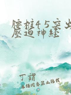 腰椎4 5突出压迫神经