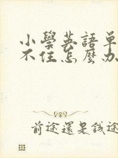 小学英语单词记不住怎么办