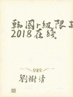 韩国r级限制片2018在线