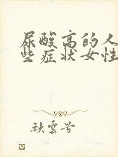 尿酸高的人有哪些症状女性