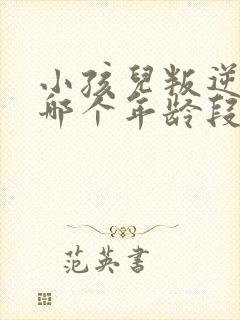 小孩儿叛逆期在哪个年龄段