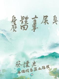 身体有屎臭味怎么回事