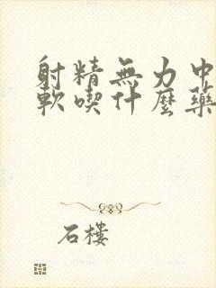 射精无力中途疲软吃什么药能调理好呢