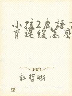 小孩2岁语言发育迟缓怎么回事