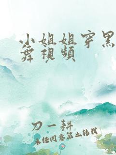 小姐姐穿黑丝跳舞视频