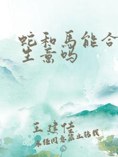 蛇和马能合伙做生意吗