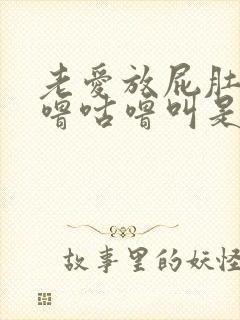 老爱放屁肚子咕噜咕噜叫是怎么回事