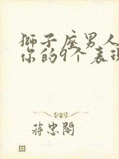 狮子座男人不爱你的9个表现