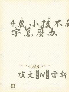 4岁小孩不愿写字怎么办