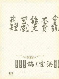 我可能不会爱你短剧免费观看全集