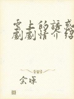 云上的诱惑电视剧剧情介绍