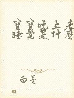 宝宝晚上老是不睡觉是什么原因