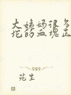 大姨妈很多一坨坨的血块正常吗