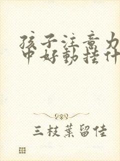 孩子注意力不集中好动挂什么科