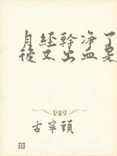 月经干净了几天后又出血是怎么回事