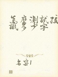 怎么测试孩子认识多少字