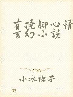 有挠脚心情节的玄幻小说