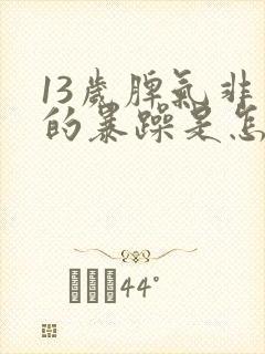 13岁脾气非常的暴躁是怎么回事