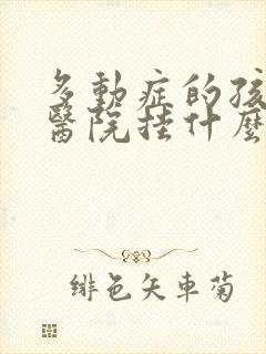 多动症的孩子去医院挂什么科