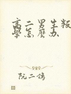 高二男生叛逆厌学怎么办