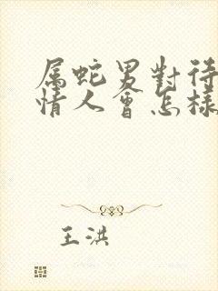 属蛇男对待婚外情人会怎样