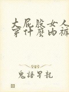 大屁股女人适合穿什么内裤