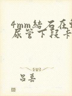 4mm结石在输尿管下段卡住怎么办